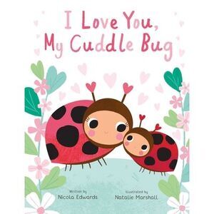 I Love You, My Cuddle Bug -- Nicola Edwards